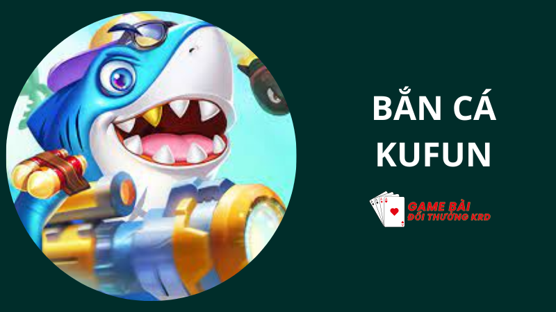 KuFun - Link tải cổng game bắn cá Ku Fun mới nhất