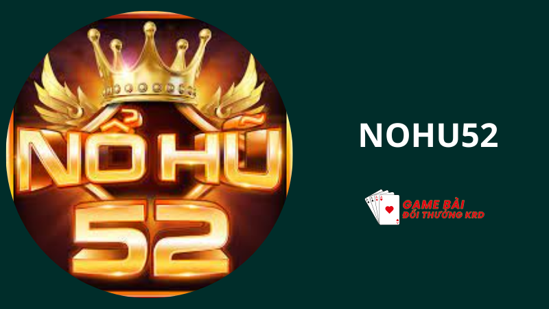 Nohu52 - Link tải cổng game nổ hũ giải trí hàng đầu Châu Á
