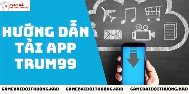 Các thao tác tải app Trum99