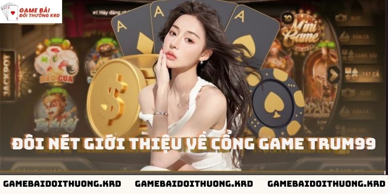 Giới thiệu đôi nét chính về cổng game Trum99