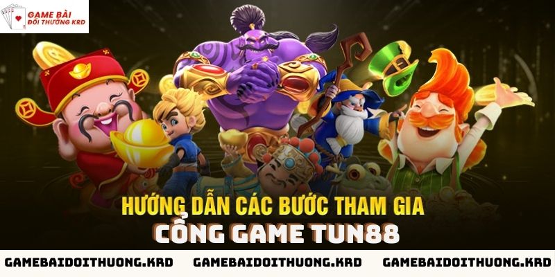 Hướng dẫn các bước tham gia cổng game Tun88