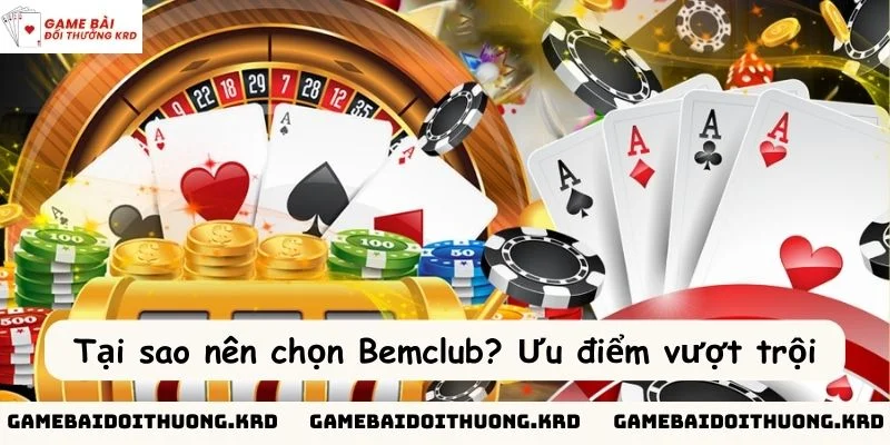 Bemclub có nhiều điểm mạnh nổi bật, khiến cho nó trở thành lựa chọn hàng đầu