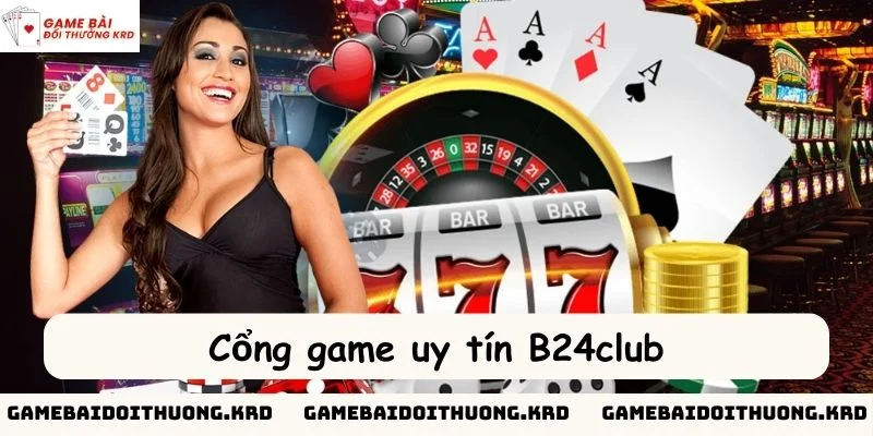 Tìm hiểu về cổng game giải trí hàng đầu B24club